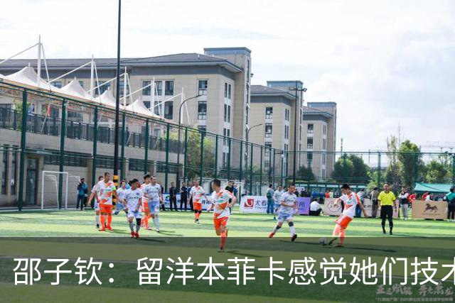 邵子钦：留洋本菲卡感觉她们技术、射术都很好 亚运会目标冠军